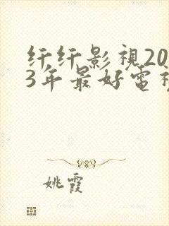 纤纤影视2023年最好电视剧是