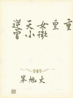 逆天女皇重生后曾小微