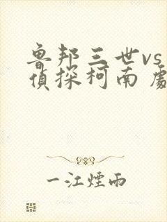 鲁邦三世vs名侦探柯南 剧场版