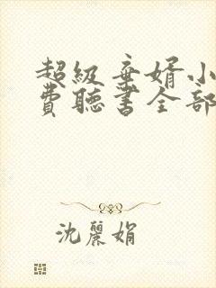 超级弃婿小说免费听书全部