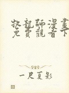 牧龙师漫画完整免费观看下拉式6漫画