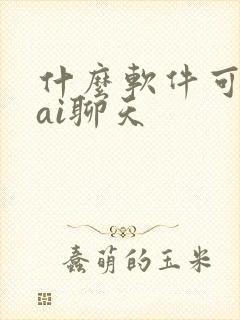 什么软件可以和ai聊天