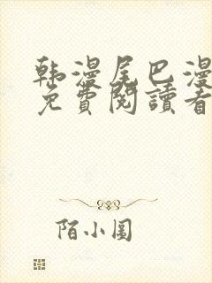 韩漫尾巴漫画网免费阅读看漫画