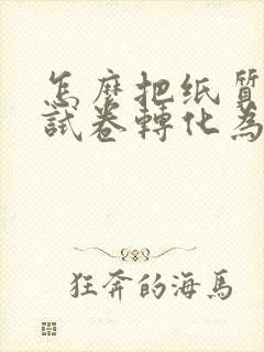 怎么把纸质版的试卷转化为电子版