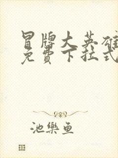 冒牌大英雄漫画免费下拉式六漫画