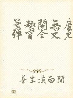 笔趣阁无广告无弹窗全文免费阅读