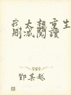 我太想重生了无删减阅读