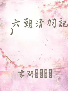 六朝清羽记(全)