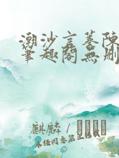 潮沙言蓁陈淮序笔趣阁无删减