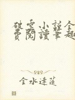 破云小说全文免费阅读笔趣阁无弹窗