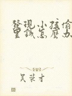 发现小孩偷拿家里钱怎么办