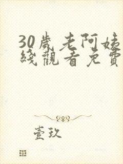 30岁老阿姨在线观看免费版高清电视剧