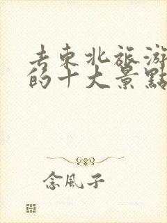 去东北旅游必去的十大景点