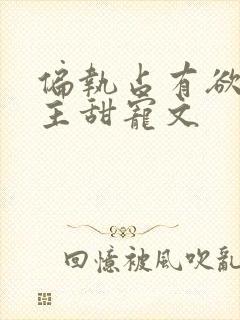 偏执占有欲强男主甜宠文