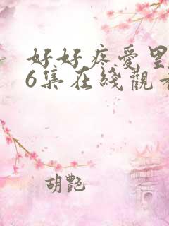 好好疼爱里面第6集在线观看