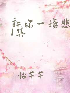 许你一场悲欢第1集