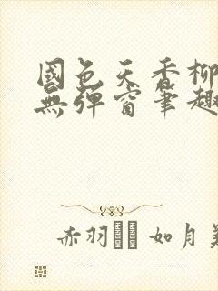 国色天香柳如雪无弹窗笔趣阁