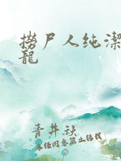 捞尸人纯洁滴小龙