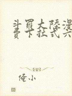 斗罗大陆漫画免费下拉式六漫画6漫画六漫画