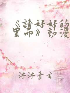 《请好好的疼爱里面》动漫免费观看