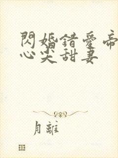 闪婚错爱帝少的心尖甜妻