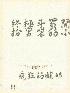 终极斗罗开局女扮男装的小说