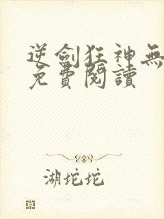 逆剑狂神无弹窗免费阅读