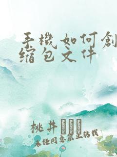 手机如何创建压缩包文件