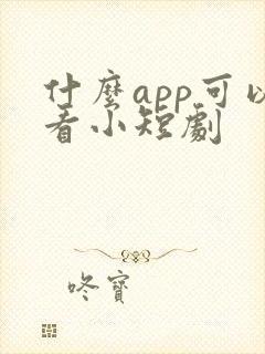 什么app可以看小短剧