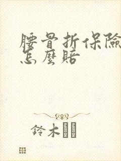 腰骨折保险公司怎么赔