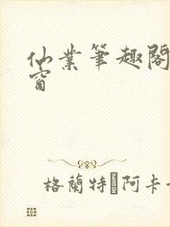 仙业笔趣阁无弹窗