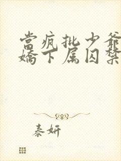 当疯批少爷被病娇下属囚禁后小说