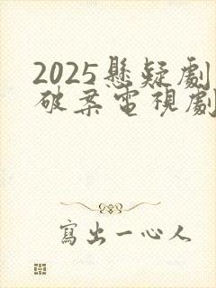 2025悬疑剧破案电视剧推荐