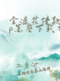 金瀛花借款app怎么下载不了