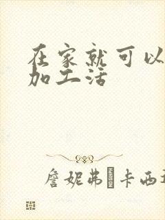 在家就可以做的加工活