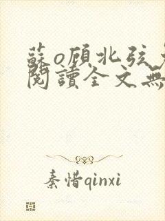 苏o顾北弦免费阅读全文无弹窗