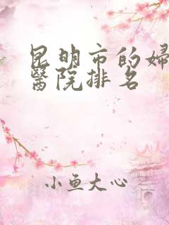 昆明市的妇产科医院排名