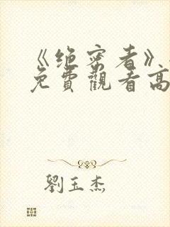 《绝密者》全集免费观看高清