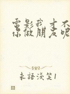 电影我才不要和你做朋友呢完整观看