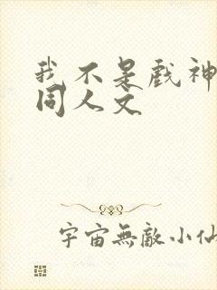 我不是戏神cp同人文