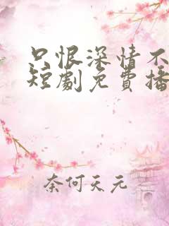 只恨深情不识鸢短剧免费播放全集