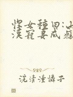 悍女种田:山里汉宠妻成瘾