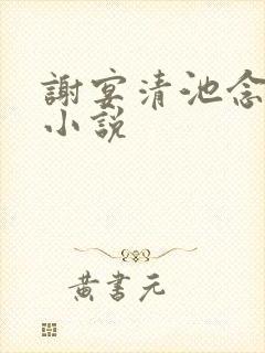 谢宴清池念全文小说