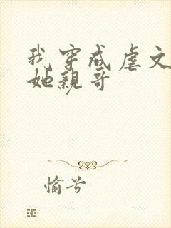 我穿成虐文女主她亲哥