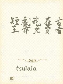 短剧我在古代当王爷免费看