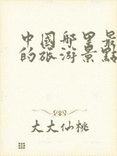 中国哪里最好玩的旅游景点排名