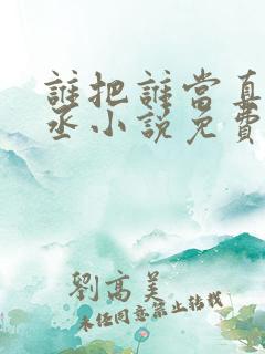 谁把谁当真水千丞小说免费阅读无删减