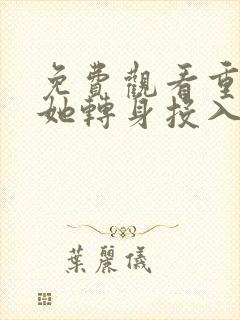 免费观看重生后她转身投入死对头怀抱阅读