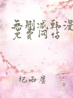 无删减韩漫漫画免费网站