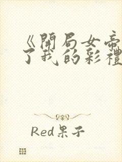 《开局女帝盯上了我的彩礼》